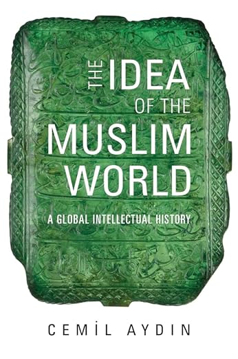 The Idea of the Muslim World : A Global Intellectual History