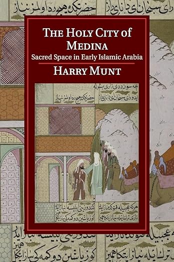 The Holy City of Medina: Sacred Space in Early Islamic Arabia