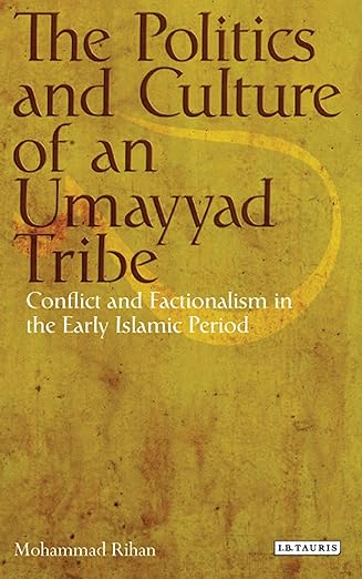 The Politics and Culture of an Umayyad Tribe : Conflict and Factionalism in the Early Islamic Period