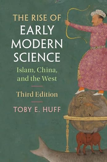 The Rise of Early Modern Science : Islam, China, and the West