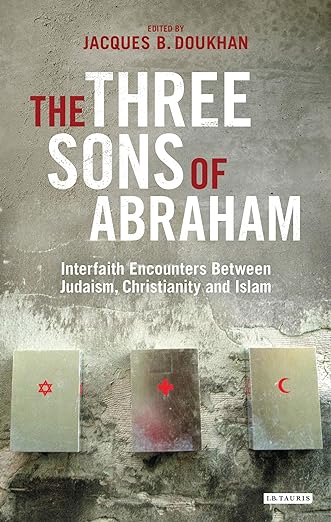 The Three Sons of Abraham : Interfaith Encounters Between Judaism, Christianity and Islam