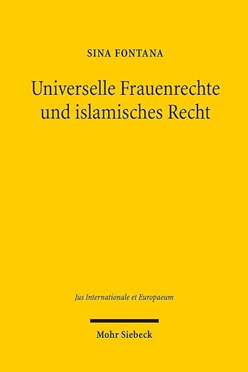 Universelle Frauenrechte Und Islamisches Recht: Zur Umsetzung Von Menschenrechten in Einer Islamisch Gepragten Rechtsordnung