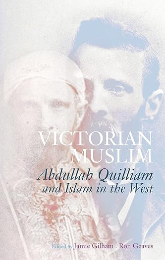 Victorian Muslim : Abdullah Quilliam and Islam in the West