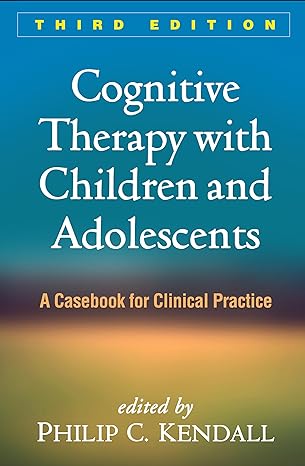 Cognitive Therapy with Children and Adolescents, Third Edition : A Casebook for Clinical Practice