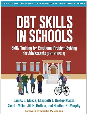 DBT Skills in Schools : Skills Training for Emotional Problem Solving for Adolescents (DBT STEPS-A)