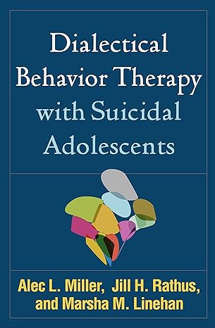 Dialectical Behavior Therapy with Suicidal Adolescents