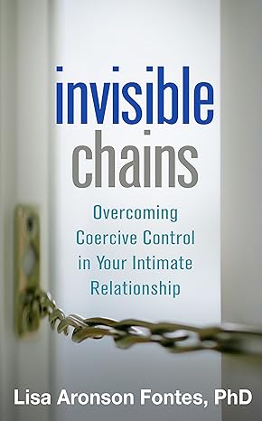 Invisible Chains : Overcoming Coercive Control in Your Intimate Relationship