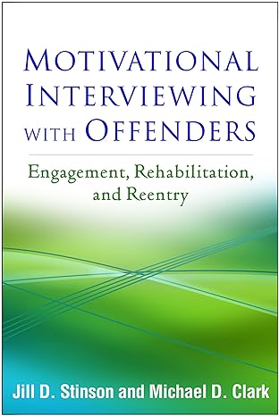 Motivational Interviewing with Offenders : Engagement, Rehabilitation, and Reentry