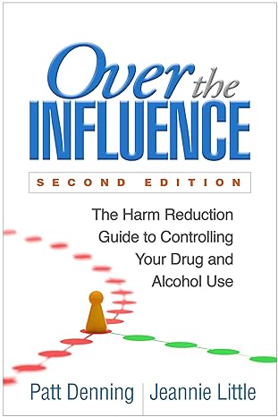 Over the Influence, Second Edition : The Harm Reduction Guide to Controlling Your Drug and Alcohol Use