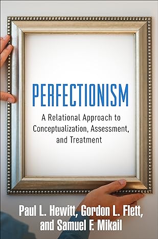 Perfectionism : A Relational Approach to Conceptualization, Assessment, and Treatment