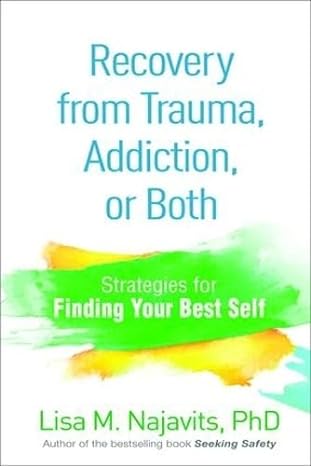 Recovery from Trauma, Addiction, or Both : Strategies for Finding Your Best Self