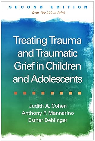 Treating Trauma and Traumatic Grief in Children and Adolescents, Second Edition