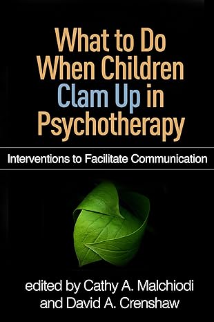 What to Do When Children Clam Up in Psychotherapy : Interventions to Facilitate Communication