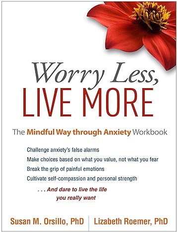 Worry Less, Live More : The Mindful Way through Anxiety Workbook