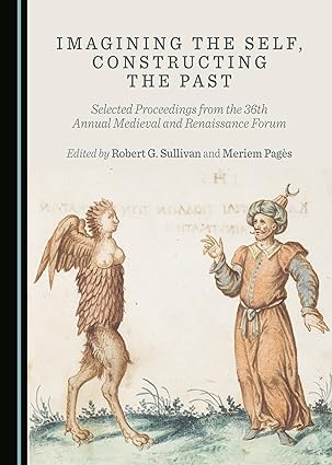 Imagining the Self, Constructing the Past: Selected Proceedings from the 36th Annual Medieval and Renaissance Forum