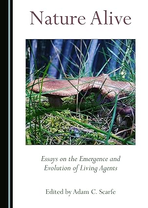 Nature Alive : Essays on the Emergence and Evolution of Living Agents