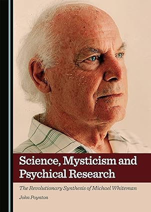 Science, Mysticism and Psychical Research : The Revolutionary Synthesis of Michael Whiteman