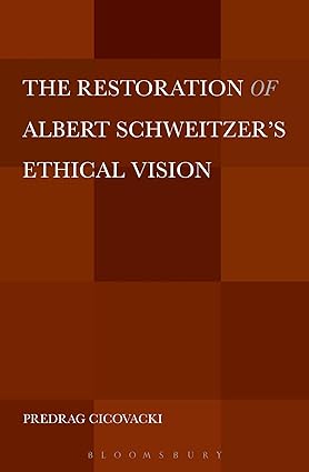 The Restoration of Albert Schweitzer s Ethical Vision