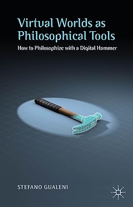 Virtual Worlds as Philosophical Tools: How to Philosophize with a Digital Hammer