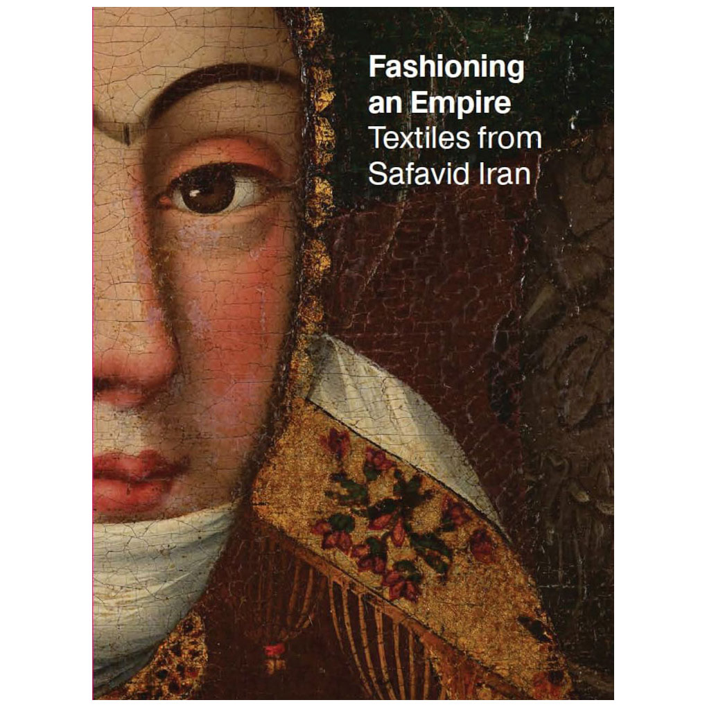 Fashioning an Empire: Textiles from Safavid Iran