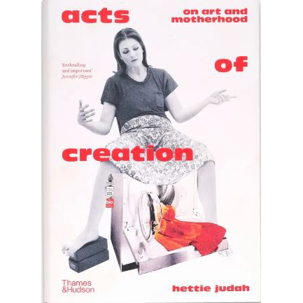 Acts of Creation: On Art and Motherhood