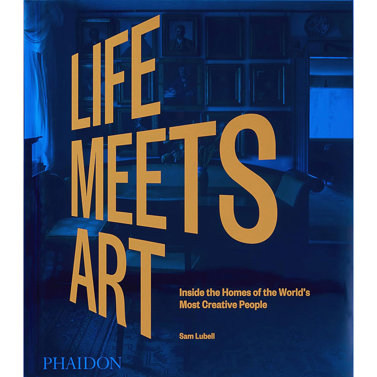 Life Meets Art: Inside the Homes of the World s Most Creative People